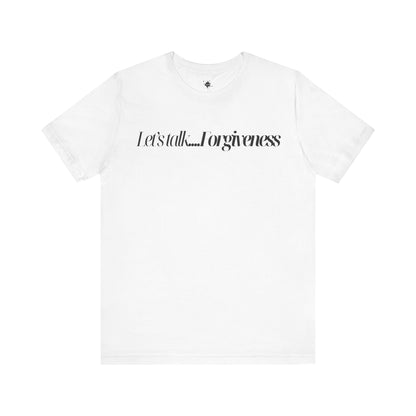 White T-shirt with 'Let's Talk Forgiveness' printed in elegant, minimalist text design