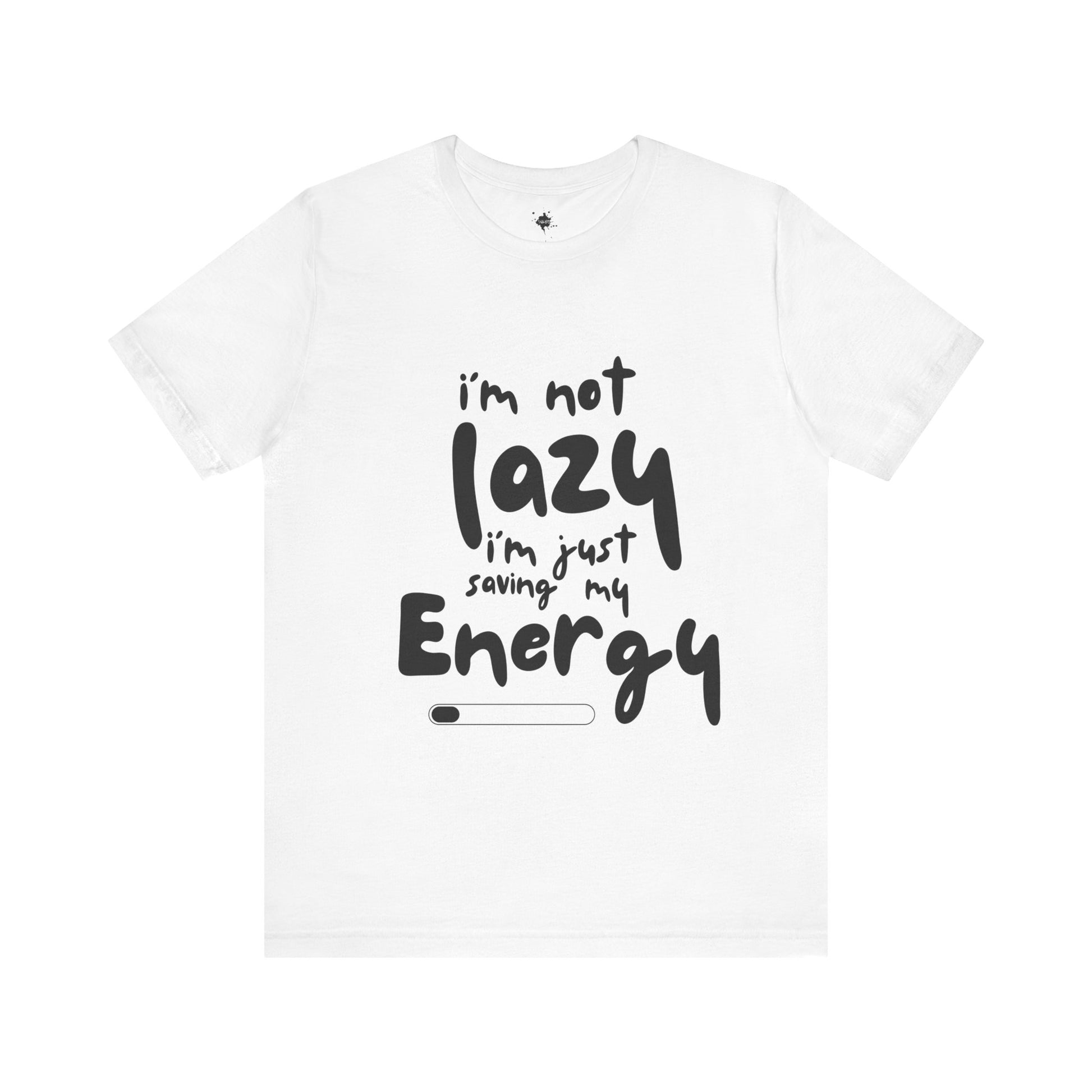 white T-shirt with 'I'm Not Lazy, I'm Just Saving My Energy' printed in bold, humorous text design.